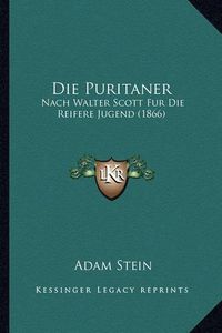 Cover image for Die Puritaner: Nach Walter Scott Fur Die Reifere Jugend (1866)