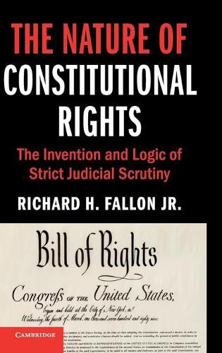 The Nature of Constitutional Rights: The Invention and Logic of Strict Judicial Scrutiny