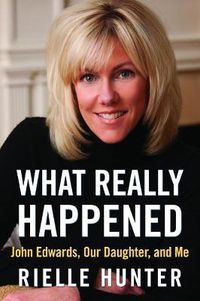 Cover image for What Really Happened: John Edwards, Our Daughter, and Me