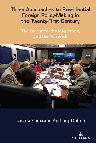 Cover image for Three Approaches to Presidential Foreign Policy-Making in the Twenty-First Century: The Executive, the Magistrate, and the Maverick