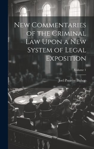 Cover image for New Commentaries of the Criminal Law Upon a New System of Legal Exposition; Volume 1