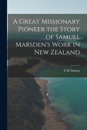 Cover image for A Great Missionary Pioneer the Story of Samuel Marsden's Work in New Zealand