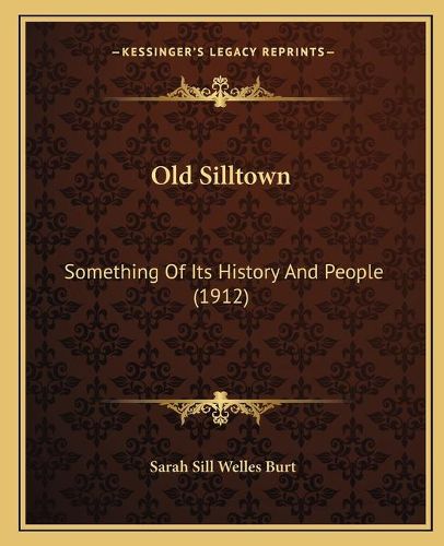 Cover image for Old Silltown: Something of Its History and People (1912)