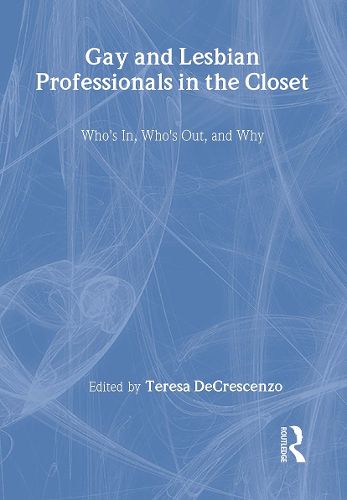 Cover image for Gay and Lesbian Professionals in the Closet: Who's in, Who's Out, and Why: Who's In, Who's Out, and Why