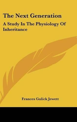 Cover image for The Next Generation: A Study in the Physiology of Inheritance