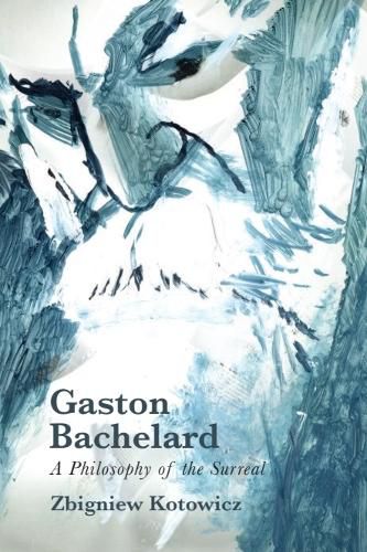 Cover image for Gaston Bachelard: A Philosophy of the Surreal: A Philosophy of the Surreal