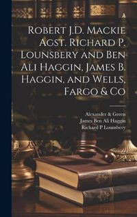 Cover image for Robert J.D. Mackie Agst. Richard P. Lounsbery and Ben Ali Haggin, James B. Haggin, and Wells, Fargo & Co