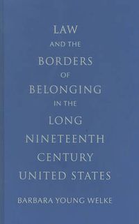 Cover image for Law and the Borders of Belonging in the Long Nineteenth Century United States