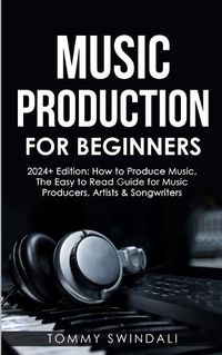 Cover image for Music Production For Beginners 2024+ Edition