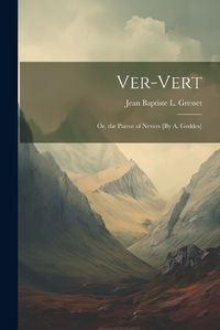 Cover image for Ver-Vert; Or, the Parrot of Nevers [By A. Geddes]