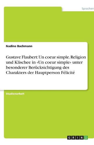 Cover image for Gustave Flaubert: Un coeur simple. Religion und Klischee in Un coeur simple unter besonderer Berucksichtigung des Charakters der Hauptperson Felicite