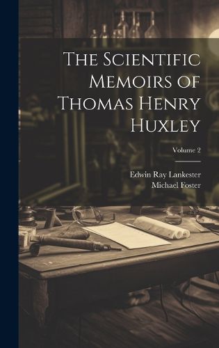 Cover image for The Scientific Memoirs of Thomas Henry Huxley; Volume 2