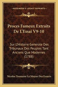 Cover image for Proces Fameux Extraits de L'Essai V9-10 Proces Fameux Extraits de L'Essai V9-10: Sur L'Histoire Generale Des Tribunaux Des Peuples Tant Anciesur L'Histoire Generale Des Tribunaux Des Peuples Tant Anciens Que Modernes (1788) NS Que Modernes (1788)