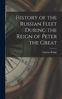 Cover image for History of the Russian Fleet During the Reign of Peter the Great