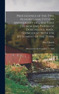 Cover image for Proceedings of the Two Hundred and Fiftieth Anniversary of ... the First Church and Parish of Dorchester, Mass., Coincident With the Settlement of the Town