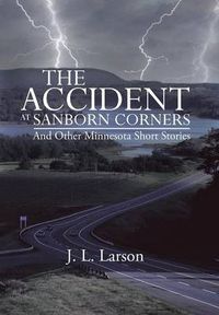 Cover image for The Accident at Sanborn Corners.....and Other Minnesota Short Stories