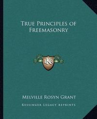 Cover image for True Principles of Freemasonry