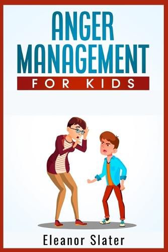 Cover image for Anger Management for Kids: The Comprehensive Guide to Recognize and Manage Children's Anxiety and Anger (2022 Guide for Beginners)