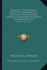 Cover image for Annals of the American Pulpit or Commemorative Notices of Distinguished American Clergymen of Various Denominations V6: Baptist Part One