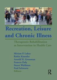Cover image for Recreation, Leisure and Chronic Illness: Therapeutic Rehabilitation as Intervention in Health Care: Therapeutic Rehabilitation as Intervention in Health Care