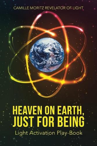 Cover image for Heaven on Earth, Just for Being: Light Activation Play-Book