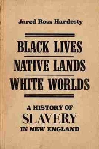 Cover image for Black Lives, Native Lands, White Worlds: A History of Slavery in New England
