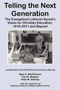 Cover image for Telling the Next Generation: The Evangelical Lutheran Synod's Vision for Christian Education, 1918-2011 and Beyond