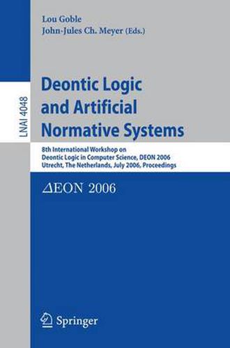 Deontic Logic and Artificial Normative Systems: 8th International Workshop on Deontic Logic in Computer Science, DEON 2006, Utrecht, The Netherlands, July 12-14, 2006, Proceedings