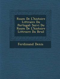 Cover image for R Sum de L'Histoire Litt Raire Du Portugal: Suivi Du R Sum de L'Histoire Litt Raire Du Br Sil