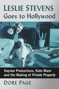 Cover image for Leslie Stevens Goes to Hollywood: Daystar Productions, Kate Manx and the Making of Private Property