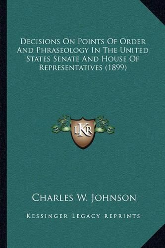 Cover image for Decisions on Points of Order and Phraseology in the United States Senate and House of Representatives (1899)