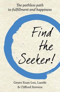 Cover image for Find The Seeker!: The pathless path to fulfillment and happiness