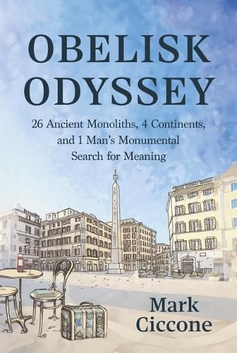 Cover image for Obelisk Odyssey: 26 Ancient Monoliths, 4 Continents, and 1 Monumental Search for Meaning