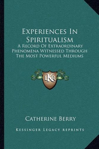 Cover image for Experiences in Spiritualism: A Record of Extraordinary Phenomena Witnessed Through the Most Powerful Mediums