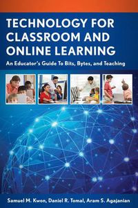 Cover image for Technology for Classroom and Online Learning: An Educator's Guide to Bits, Bytes, and Teaching