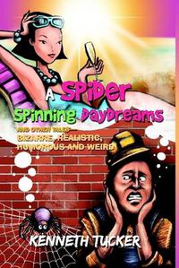 Cover image for A Spider Spinning Daydreams and Other Tales-Bizarre, Realistic, Humorous and Weird