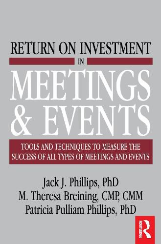 Return on Investment in Meetings & Events: Tools and Techniques to Measure the Success of all Types of Meetings and Events