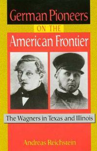 Cover image for German Pioneers on the American Frontier: The Wagners in Texas and Illinois