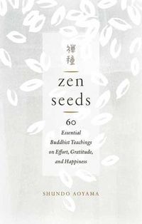 Cover image for Zen Seeds: 60 Essential Buddhist Teachings on Effort, Gratitude, and Happiness