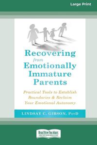 Cover image for Recovering from Emotionally Immature Parents: Practical Tools to Establish Boundaries and Reclaim Your Emotional Autonomy (16pt Large Print Edition)