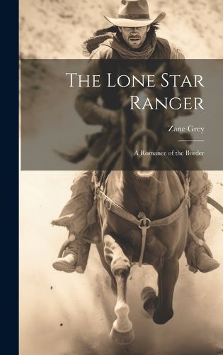 Cover image for The Lone Star Ranger; a Romance of the Border