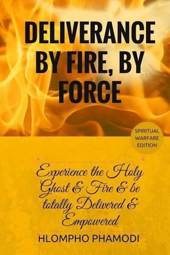 Cover image for Deliverance by Fire, by Force: Experience the Holy Ghost Fire and be totally Delivered