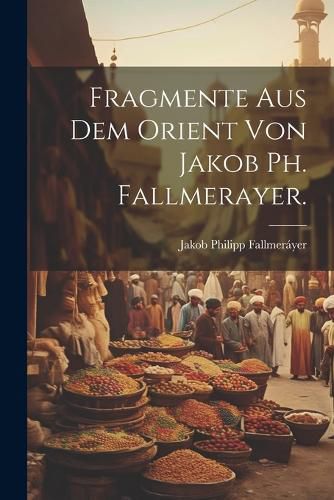 Cover image for Fragmente aus dem Orient von Jakob Ph. Fallmerayer.