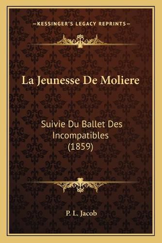 La Jeunesse de Moliere: Suivie Du Ballet Des Incompatibles (1859)