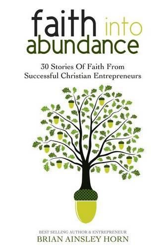 Cover image for Faith Into Abundance: 30 Stories of Faith From Successful Christian Entrepreneurs