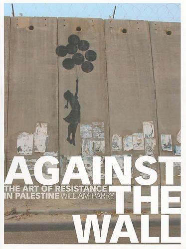 Cover image for Against the Wall: The Art of Resistance in Palestine