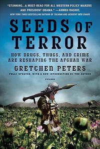 Cover image for Seeds of Terror: How Drugs, Thugs, and Crime Are Reshaping the Afghan War