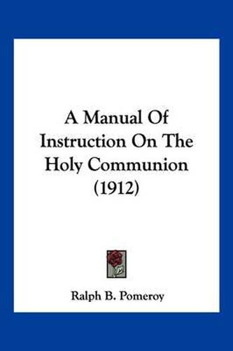 Cover image for A Manual of Instruction on the Holy Communion (1912)