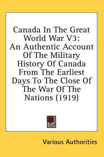 Canada in the Great World War V3: An Authentic Account of the Military History of Canada from the Earliest Days to the Close of the War of the Nations (1919)