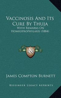 Cover image for Vaccinosis and Its Cure by Thuja: With Remarks on Homeoprophylaxis (1884)